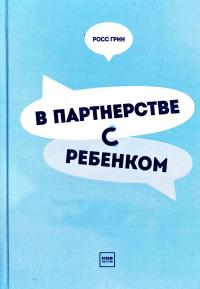Грин Росс В. В партнерстве с ребенком. Как слышать друг друга и вместе находить решения 978-5-00117-412-7