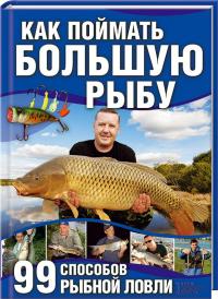Бетефюр Маркус Как поймать большую рыбу. 99 способов рыбной ловли 978-966-14-4300-5