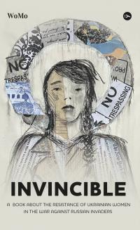 Покатіс Вікторія, Жуковська Ярослава, Гордієнко Тетяна Invincible. A book about the resistance of Ukrainian women in the war against Russian invaders 9786178107932