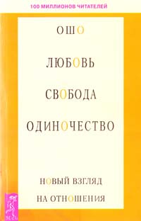 Ошо Раджниш Любовь, свобода, одиночество. Новый взгляд на отношения 5-9573-0164-7