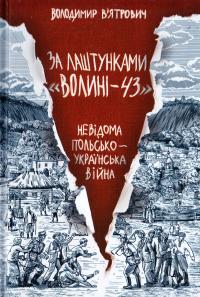 В’ятрович Володимир За лаштунками «Волині-43». Невідома польско-українська війна 978-617-12-1646-4