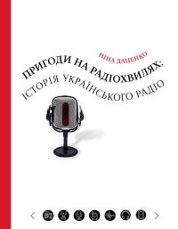 Даценко Ніна Пригоди на радіохвилях: історія українського радіо 978-617-569-635-4