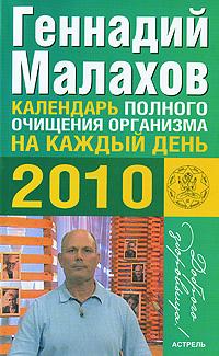Геннадий Малахов Календарь полного очищения организма на каждый день 2010 978-5-17-061362-5, 978-5-271-27870-2
