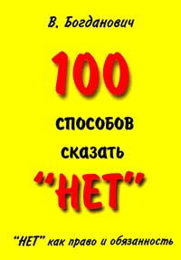 Богданович В. 100 способов сказать ''нет''. ''Нет'' как право и обязанность 978-5-91078-034-1