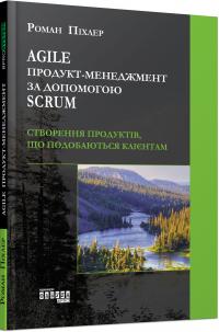 Роман Піхлер Agile продукт-менеджмент за допомогою Scrum 978-617-09-5402-2