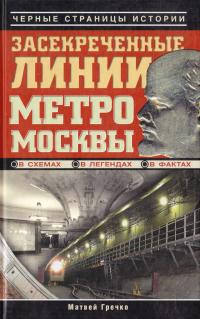 Гречко Матвей Засекреченные линии метро Москвы в схемах, легендах, фактах 978-5-271-37271-1