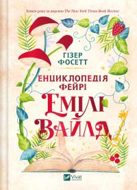 Фосетт Гізер Енциклопедія фейрі Емілі Вайлд. 978-617-17-0912-6