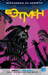 Кинг Том Вселенная DC. Rebirth. Бэтмен. Книга 2. Я - самоубийца 978-5-389-14442-2