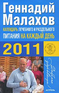 Геннадий Малахов Календарь лечебного и раздельного питания на каждый день 2011 года 978-5-17-067236-3, 978-5-271-27954-6, 978-5-226-02301-9
