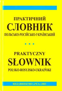 ПРАКТИЧНИЙ ПОЛЬСЬКО-РОСІЙСЬКО-УКРАЇНСЬКИЙ СЛОВНИК