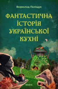 Поліщук Всеволод Фантастична історія української кухні 9786178606169