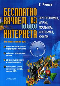 Т. Римша Бесплатно качаем из Интернета. Программы, игры, музыка, фильмы, книги (+ CD-ROM) 978-5-94807-042-1