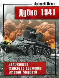 Алексей Исаев Дубно 1941. Величайшее танковое сражение Второй мировой 978-5-699-32625-9