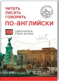 Дугин С. Читать. Писать. Говорить по-английски. Самоучитель Стаса Дугина 978-966-680-923-3