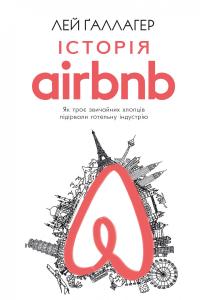 Галагер Лей Історія Airbnb: Як троє звичайних хлопців підірвали готельну індустрію 978-617-7559-58-9