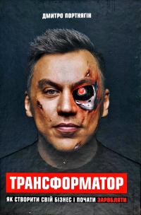 Портнягін Дмитро Трансформатор. Як створити свій бізнес і почати заробляти 978-617-7559-37-4