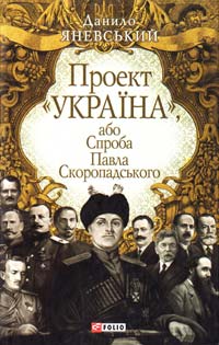 Яневський Данило Проект «Україна», або Спроба Павла Скоропадського 978-966-03-5270-4