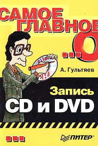 А. Гультяев Самое главное о... Запись CD и DVD 5-469-00466-х