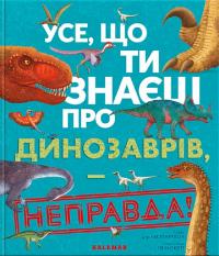 Нік Крамптон, Гевін Скотт Усе, що ти знаєш про динозаврів, — неправда! 978-617-8076-04-7