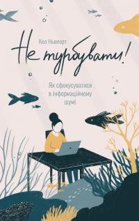 Ньюпорт Кел Не турбувати. Як сфокусуватися в інформаційному шумі! 978-617-7682-14-0