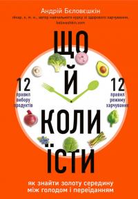 Бєловєшкін Андрій Що й коли їсти. Як знайти золоту середину між голодом і переїданням 978-966-993-381-2