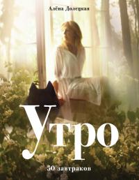 Долецкая Алёна Утро. 50 завтраков (изд. 2-е, доп.) 978-5-389-15116-1