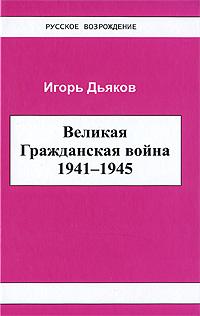 Игорь Дьяков Великая Гражданская война 1941-1945 978-5-901838-46-4