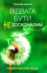 Іванчіч Томіслав Відвага бути недосконалим. Повернення надії 978-966-395-831-6