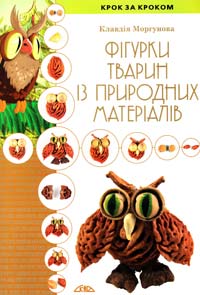Моргунова Клавдія Фігурки тварин із природних матеріалів 978-966-8181-19-1