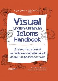  Visual English-Ukrainian Idioms Handbook. Візуалізований англійсько-український довідник фразеологізмів 9786170039781