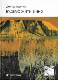 Лазуткін Дмитро Будемо жити вічно 9789664483749