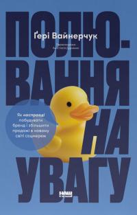 Вайнерчук Гарі Полювання на увагу. Як насправді побудувати бренд і збільшити продажі в новому світі соцмереж 9786178441722