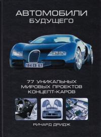 Ричард Дридж Автомобили будущего. 77 уникальных мировых проектов концепт-каров 978-5-17-063357-9