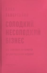 Завертайло Анна Солодкий несолодкий бізнес. Від кавових автоматів до ресторанної мережі 978-617-8472-08-5