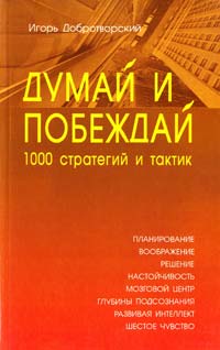 Автор-составитель Добротворский И Думай и побеждай: 1000 стратегий и тактик 5-98857-062-3