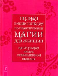  Полная энциклопедия по практической магии для женщин. Настольная книга современной ведьмы 978-5-9573-2508-6