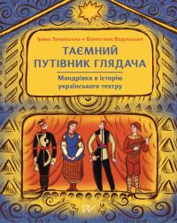 Запольська Ірина, Вздульська Валентина Таємний путівник глядача. Мандрівка в історію українського театру 9786178386085