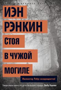 Рэнкин Иэн Стоя в чужой могиле. Инспектор Ребус возвращается! 978-5-389-05679-4