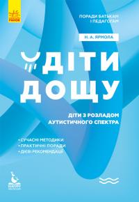 Ярмола Н.А. Поради батькам і педагогам. Діти дощу. Діти з розладами аутистичного спектра 978-617-09-5101-4