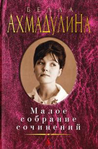 Ахмадулина Белла Белла Ахмадулина. Малое собрание сочинений 978-5-389-07827-7