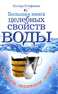 Сестра Стефания Большая книга целебных свойств воды 978-5-17-058669-1