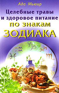 Ада Мьюир Целебные травы и здоровое питание по знакам Зодиака 5-88503-593-8, 8-88503-591-1