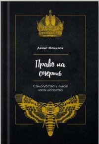 Мандзюк Денис Право на смерть. Самогубства у Львові часів цісарства 9786179519901