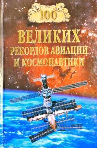 Автор-сост.С.Н. Зигуненко 100 великих рекордов авиации и космонавтики 978-5-9533-5173-7