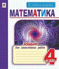 Чорненька Ірина Михайлівна Зошит для самостійних робіт з математики. 4 клас. За оновленою програмою 978-966-10-4835-4