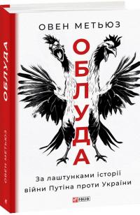 Метьюз Овен Облуда. За лаштунками історії війни Путіна проти України 978-617-551-604-1