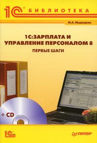 М. А. Медведева 1С:Зарплата и Управление персоналом 8. Первые шаги (+ CD-ROM) 978-5-9677-0802-2, 978-5-388-00304-1