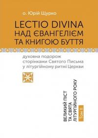 Щурко Юрій LECTIO DIVINA над Євангелієм та Книгою Буття: духовна подорож сторінками Святого Письма у літургійному ритмі Церкви. Великий піст та свята літургійного року. Том ІІ 978-966-9387-23-3