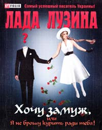 Лузина Лада Хочу замуж, или Я не брошу курить ради тебя 978-966-03-5901-7