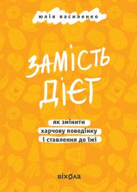 Василенко Юлія Замість дієт. Як змінити харчову поведінку і ставлення до їжі 9786178178932